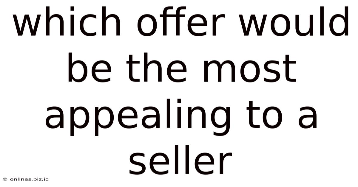 Which Offer Would Be The Most Appealing To A Seller