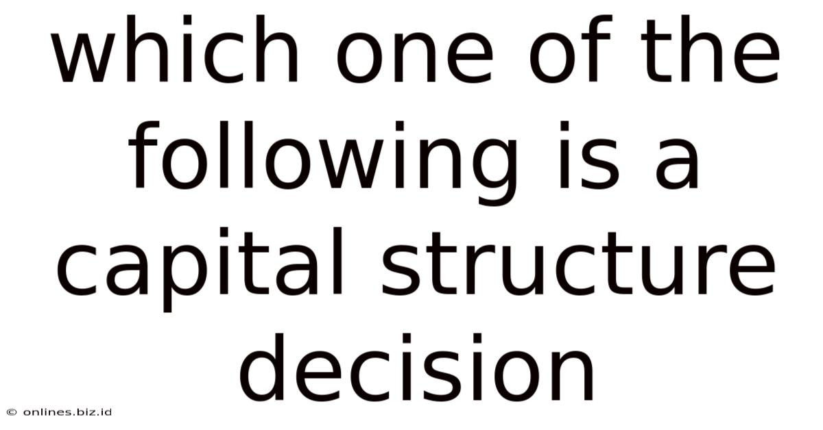 Which One Of The Following Is A Capital Structure Decision