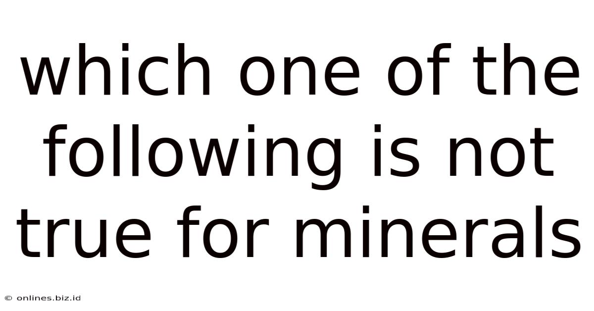 Which One Of The Following Is Not True For Minerals