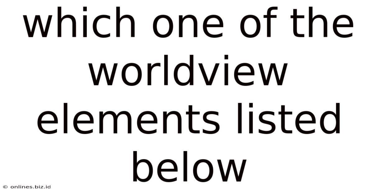 Which One Of The Worldview Elements Listed Below