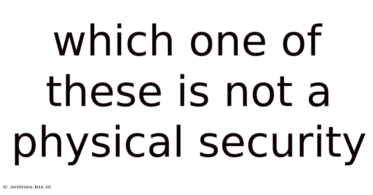 Which One Of These Is Not A Physical Security