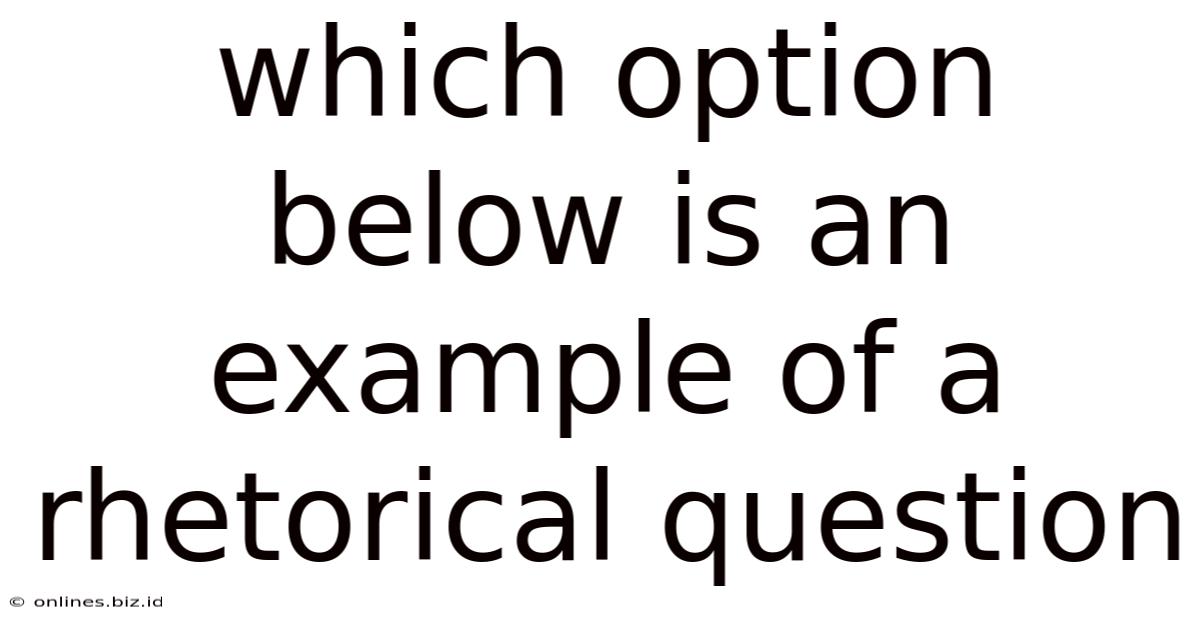 Which Option Below Is An Example Of A Rhetorical Question