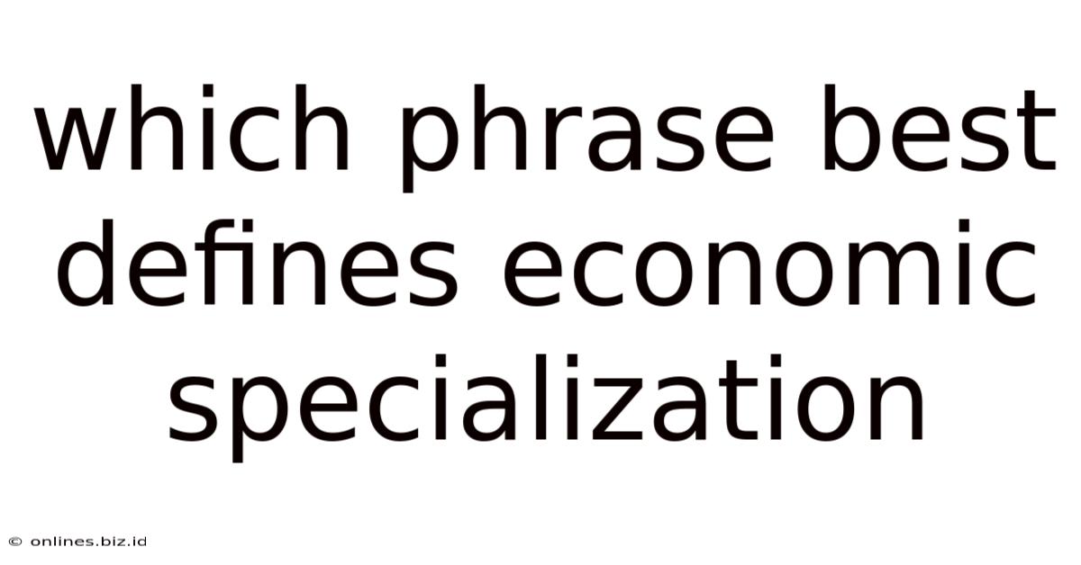 Which Phrase Best Defines Economic Specialization