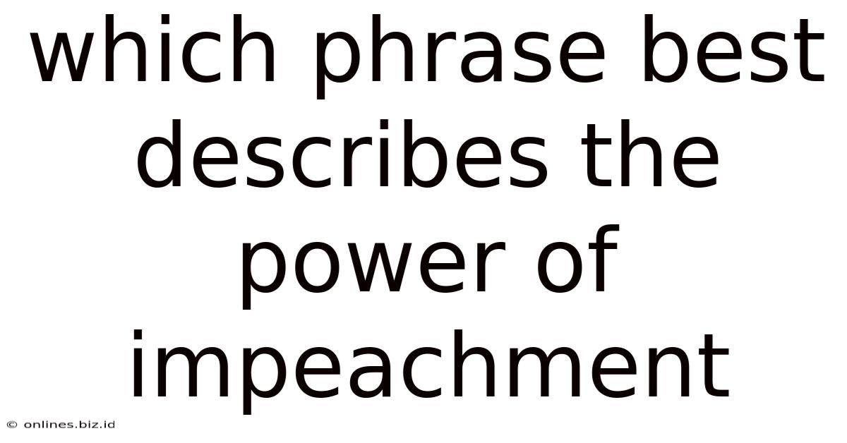 Which Phrase Best Describes The Power Of Impeachment