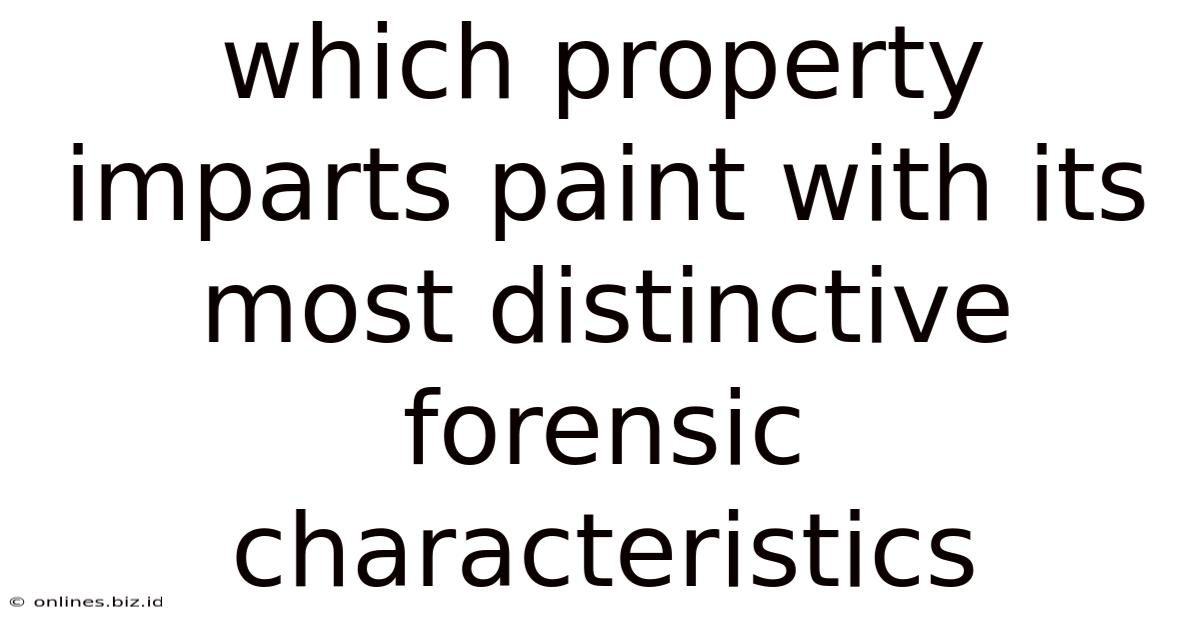 Which Property Imparts Paint With Its Most Distinctive Forensic Characteristics