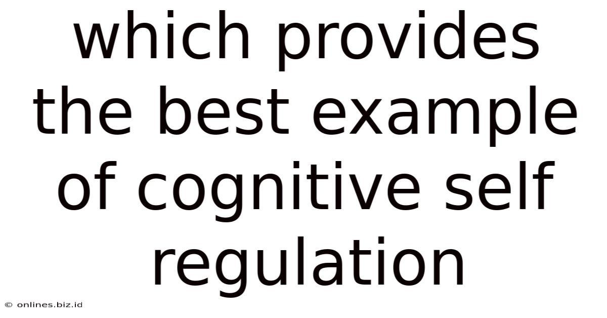 Which Provides The Best Example Of Cognitive Self Regulation
