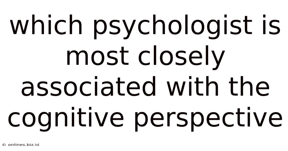 Which Psychologist Is Most Closely Associated With The Cognitive Perspective