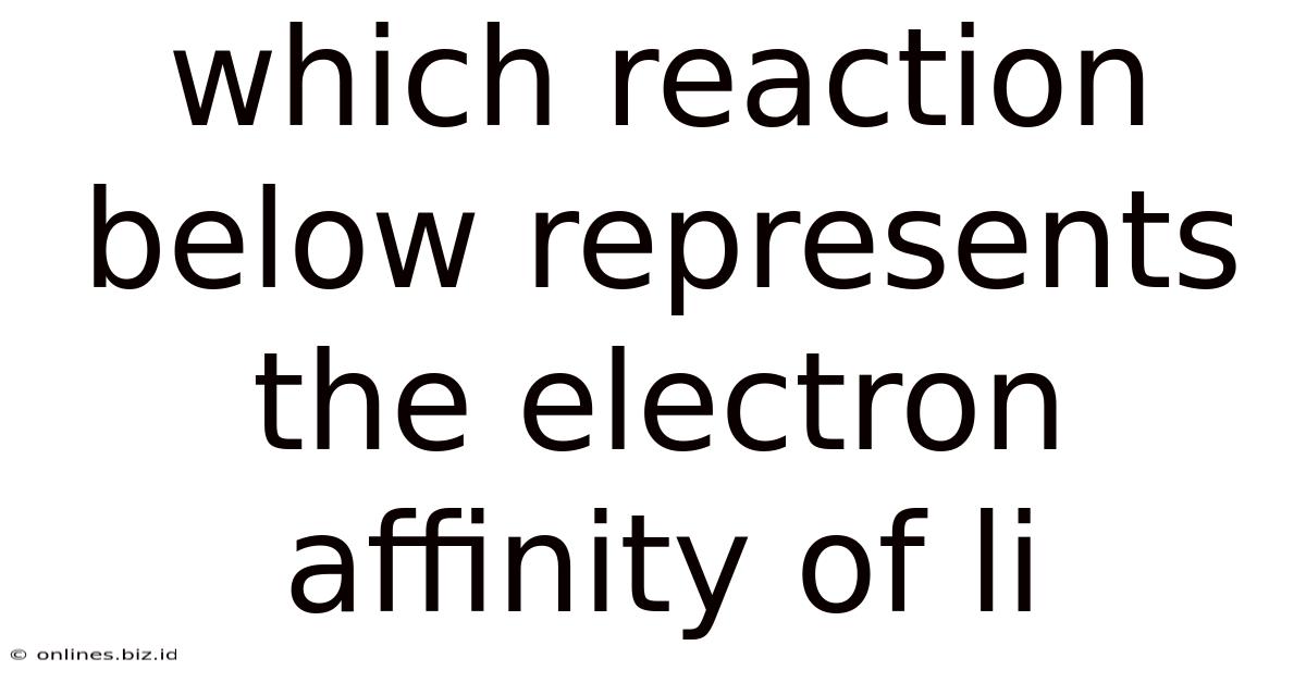 Which Reaction Below Represents The Electron Affinity Of Li