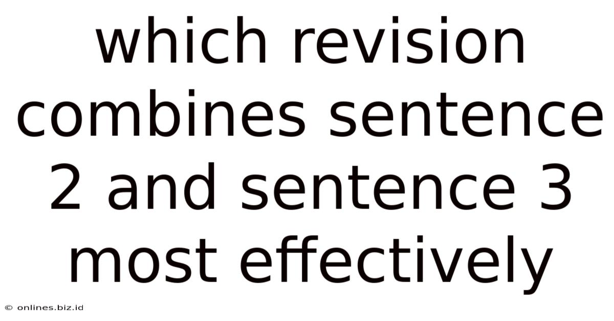 Which Revision Combines Sentence 2 And Sentence 3 Most Effectively