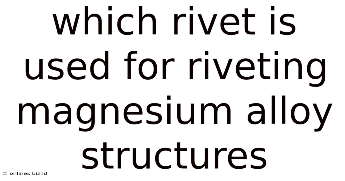 Which Rivet Is Used For Riveting Magnesium Alloy Structures