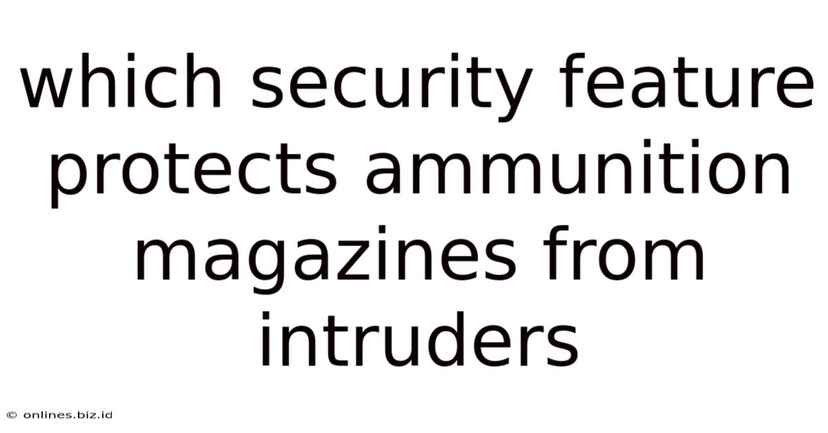 Which Security Feature Protects Ammunition Magazines From Intruders