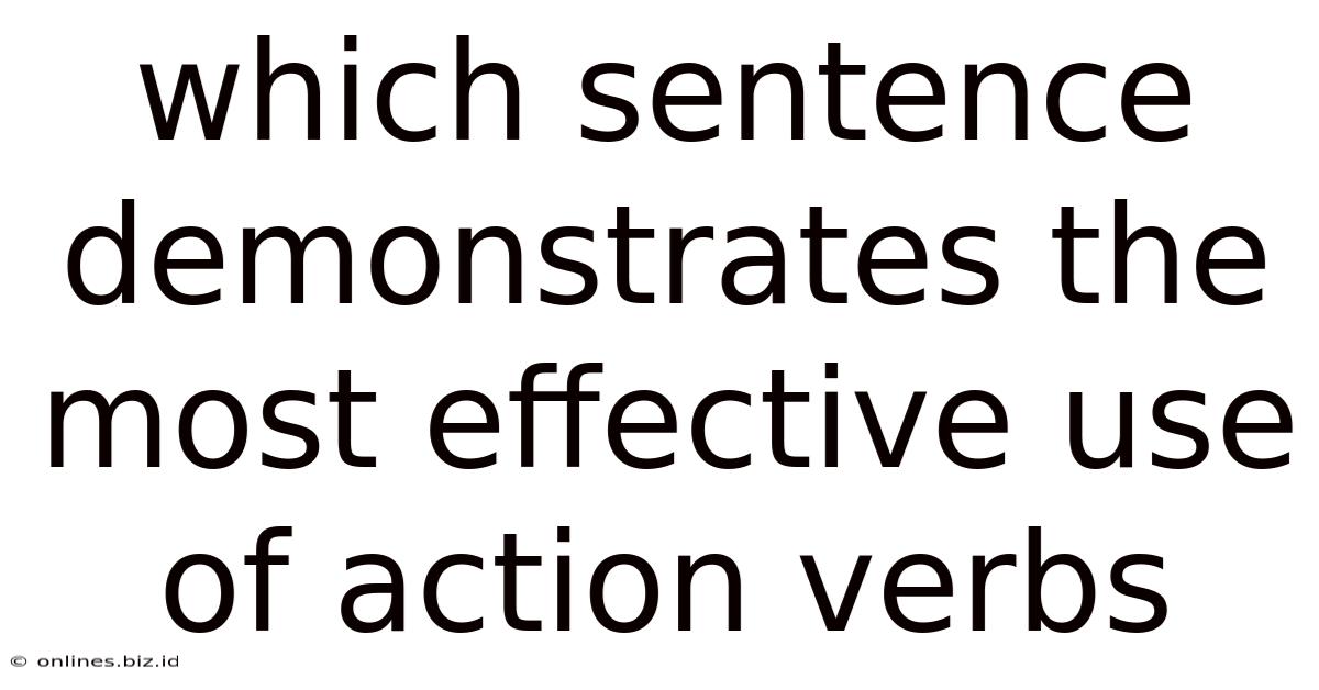 Which Sentence Demonstrates The Most Effective Use Of Action Verbs