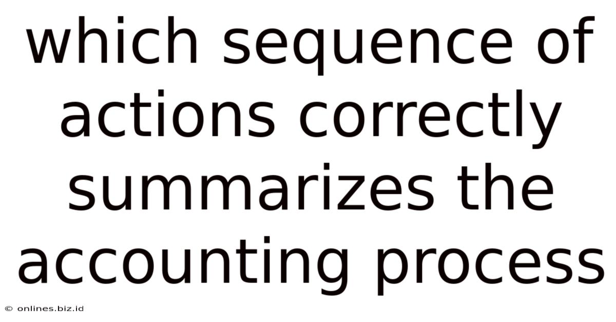 Which Sequence Of Actions Correctly Summarizes The Accounting Process