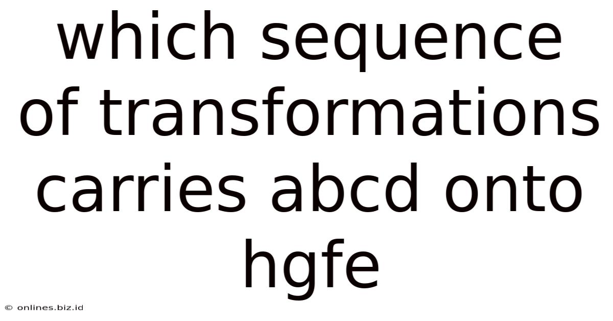 Which Sequence Of Transformations Carries Abcd Onto Hgfe