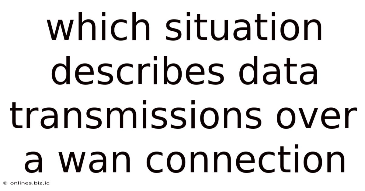 Which Situation Describes Data Transmissions Over A Wan Connection