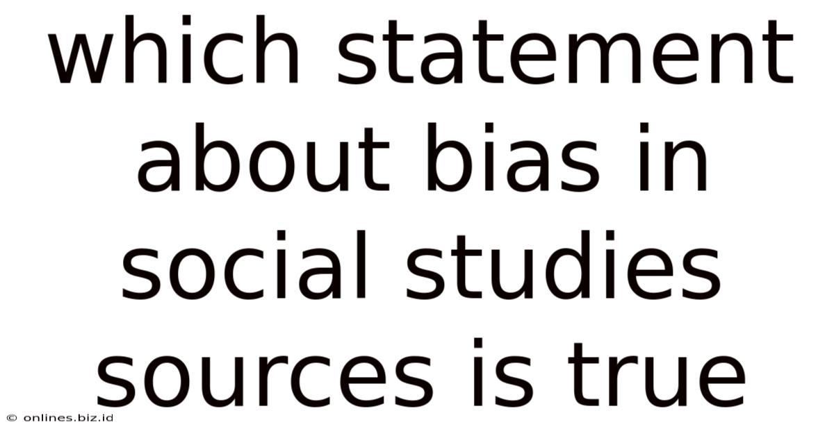 Which Statement About Bias In Social Studies Sources Is True
