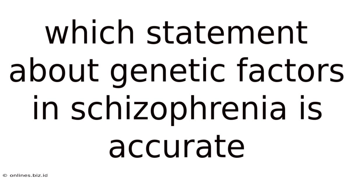 Which Statement About Genetic Factors In Schizophrenia Is Accurate