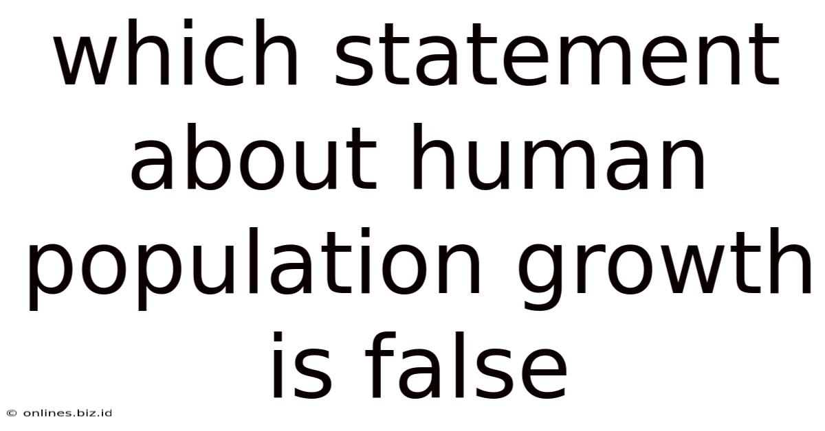 Which Statement About Human Population Growth Is False