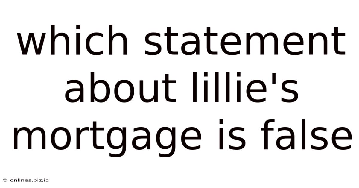Which Statement About Lillie's Mortgage Is False