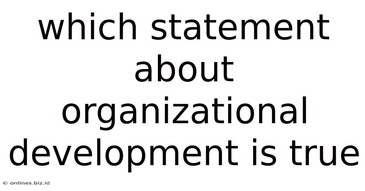Which Statement About Organizational Development Is True