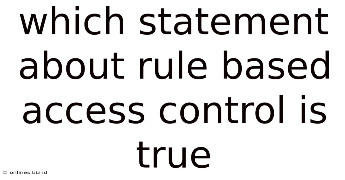 Which Statement About Rule Based Access Control Is True
