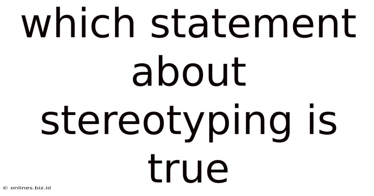 Which Statement About Stereotyping Is True