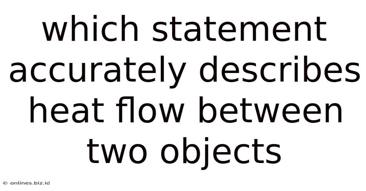 Which Statement Accurately Describes Heat Flow Between Two Objects