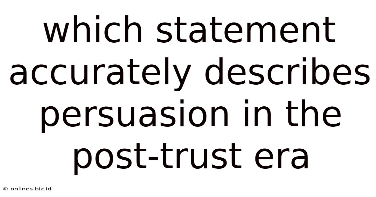 Which Statement Accurately Describes Persuasion In The Post-trust Era
