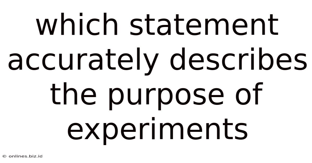 Which Statement Accurately Describes The Purpose Of Experiments