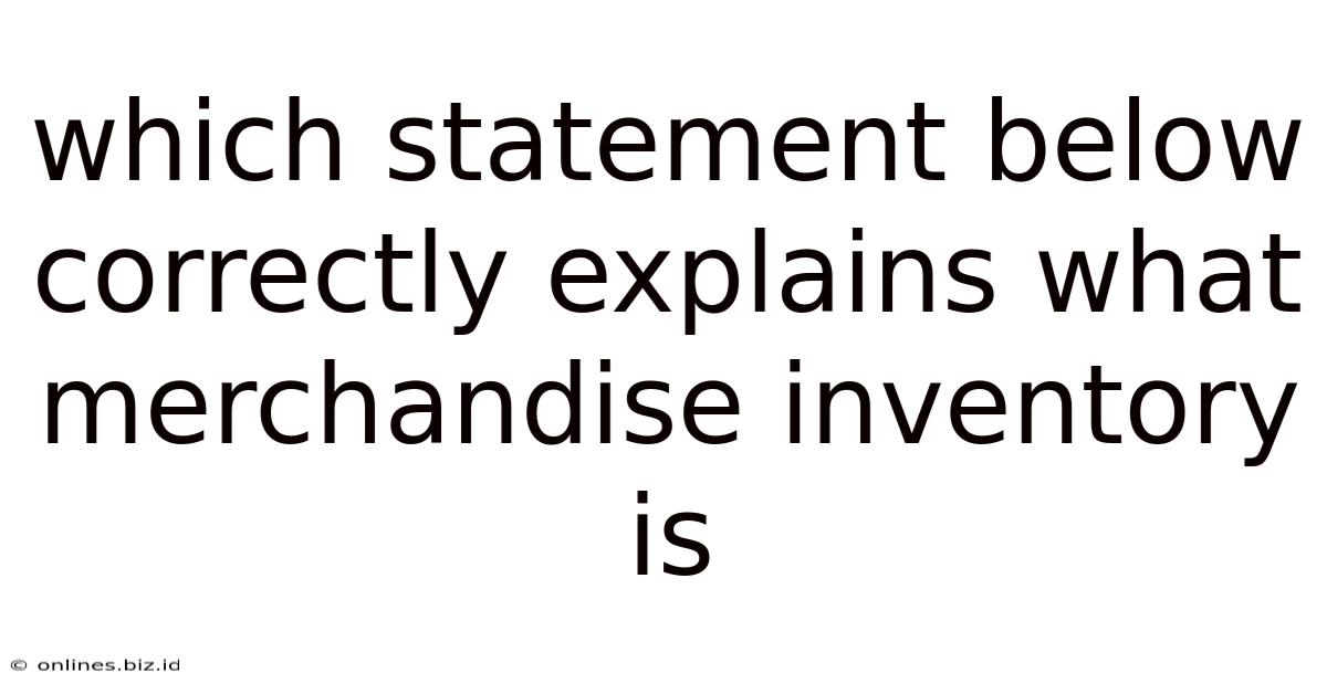 Which Statement Below Correctly Explains What Merchandise Inventory Is