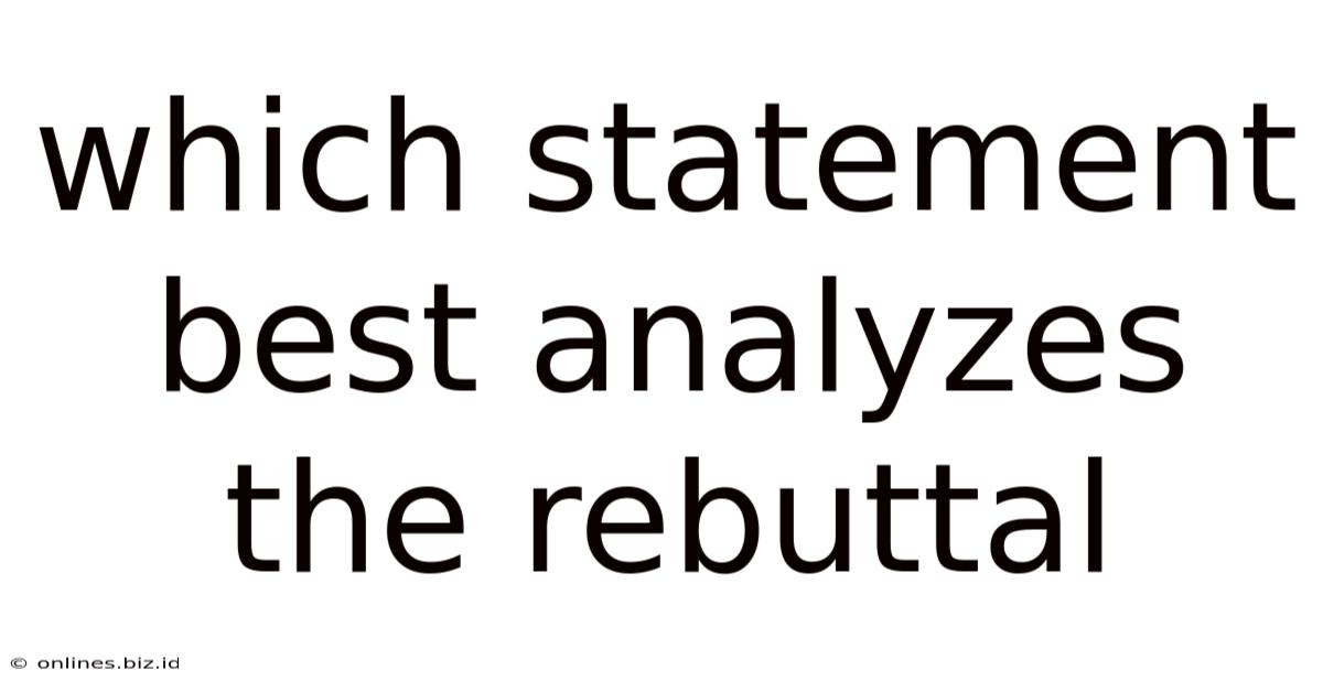 Which Statement Best Analyzes The Rebuttal
