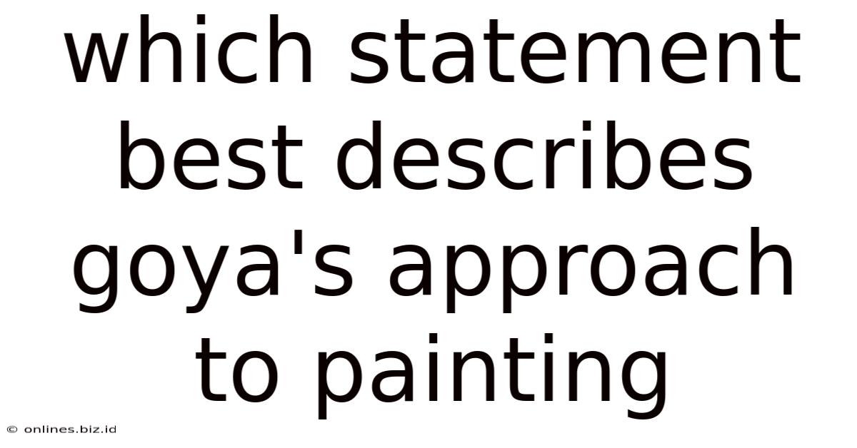 Which Statement Best Describes Goya's Approach To Painting