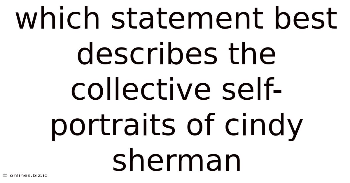 Which Statement Best Describes The Collective Self-portraits Of Cindy Sherman