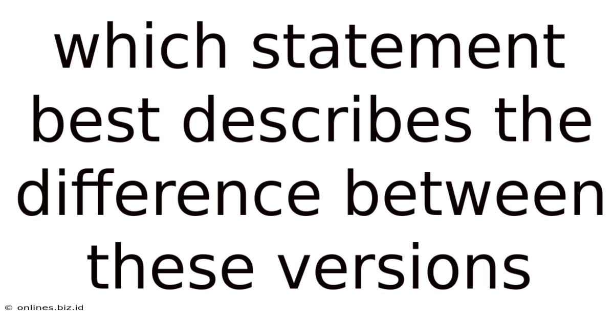 Which Statement Best Describes The Difference Between These Versions