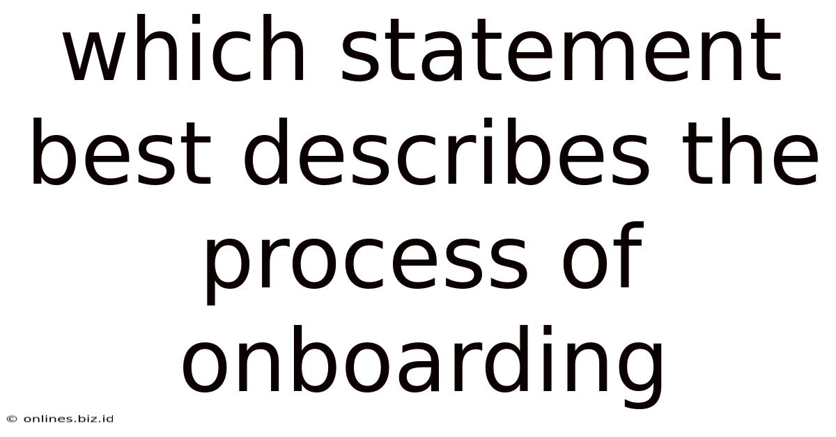 Which Statement Best Describes The Process Of Onboarding