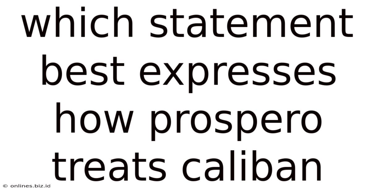 Which Statement Best Expresses How Prospero Treats Caliban