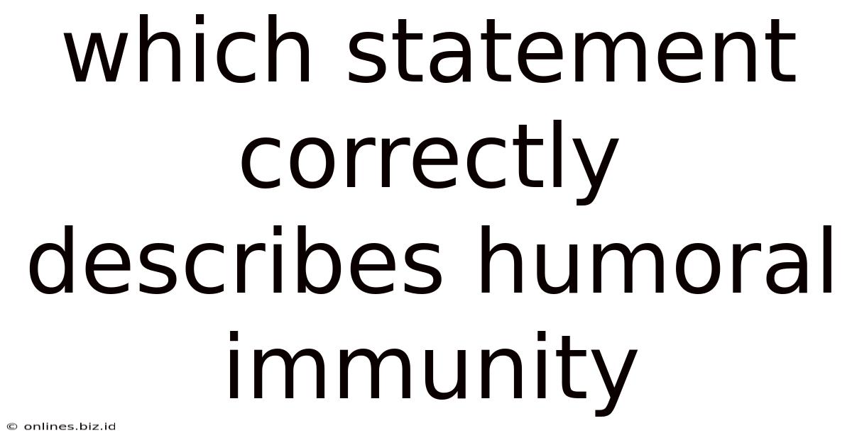 Which Statement Correctly Describes Humoral Immunity