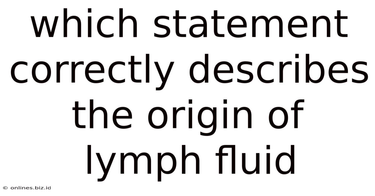 Which Statement Correctly Describes The Origin Of Lymph Fluid