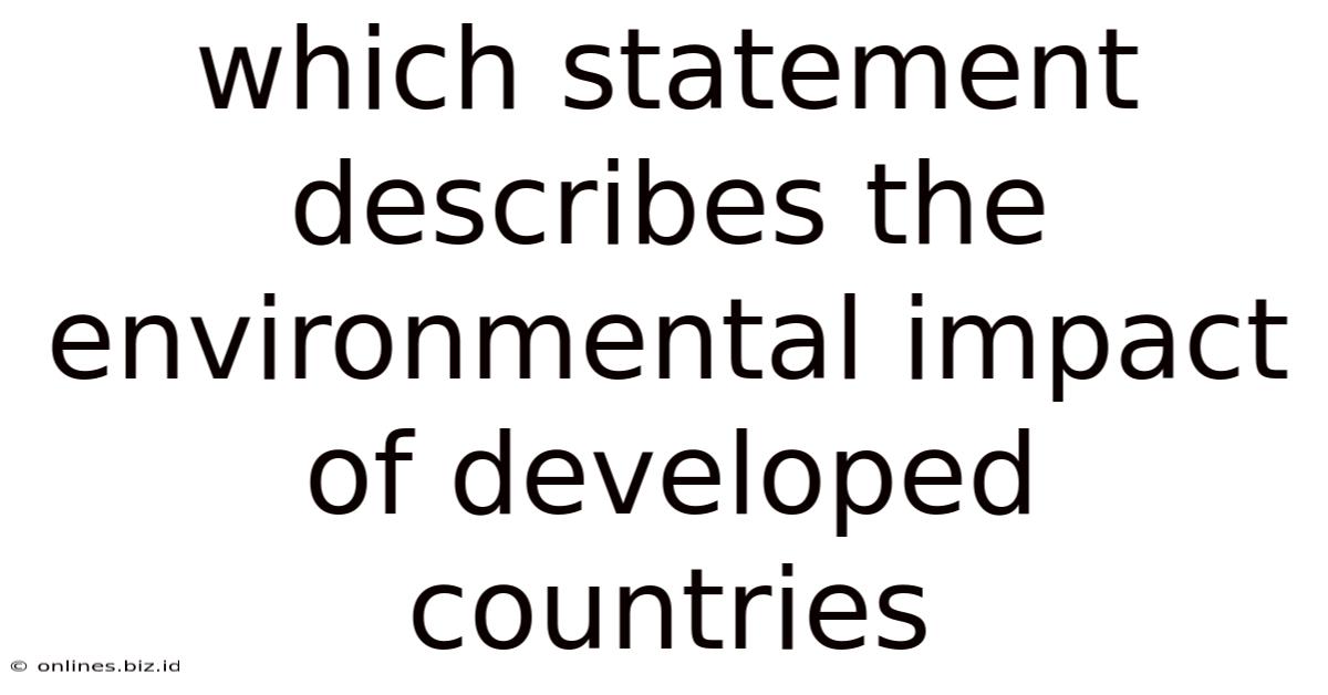 Which Statement Describes The Environmental Impact Of Developed Countries