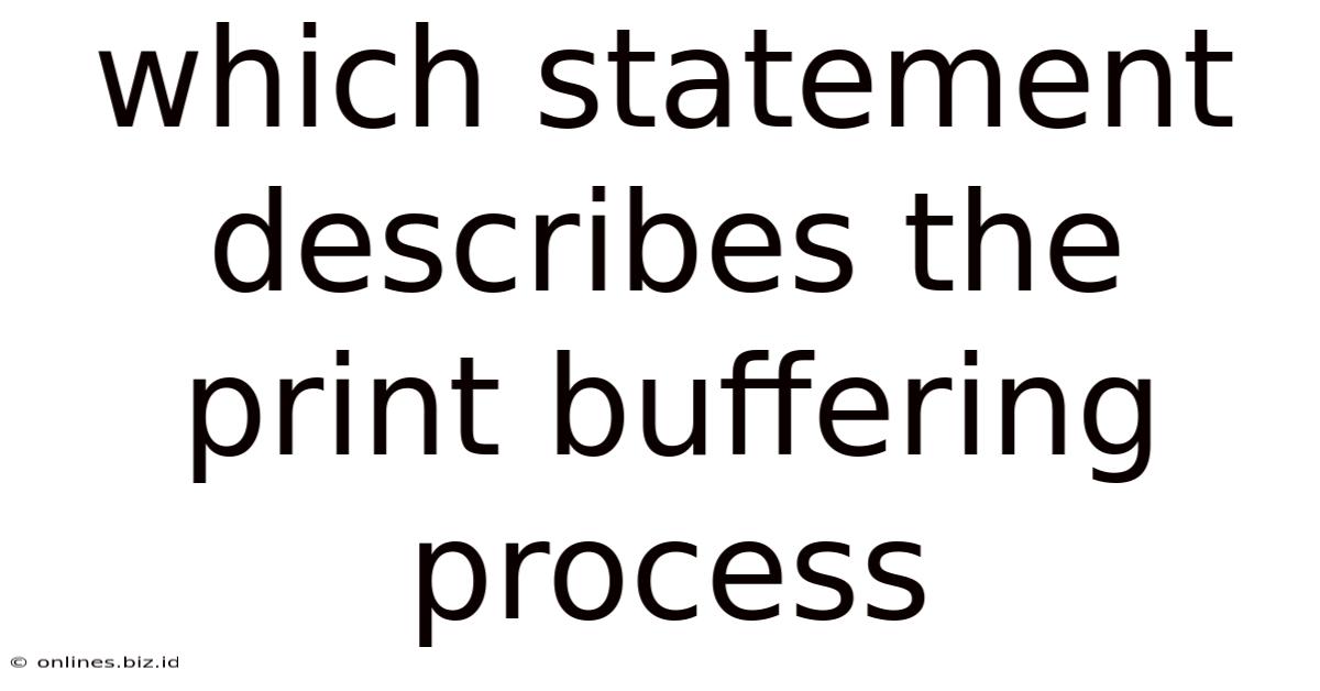 Which Statement Describes The Print Buffering Process