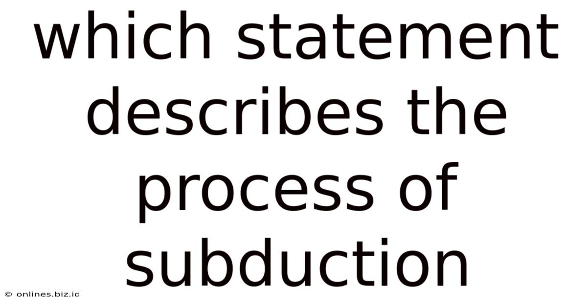 Which Statement Describes The Process Of Subduction