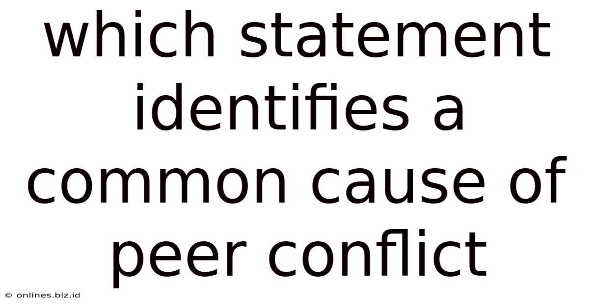 Which Statement Identifies A Common Cause Of Peer Conflict