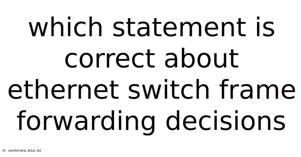 Which Statement Is Correct About Ethernet Switch Frame Forwarding Decisions