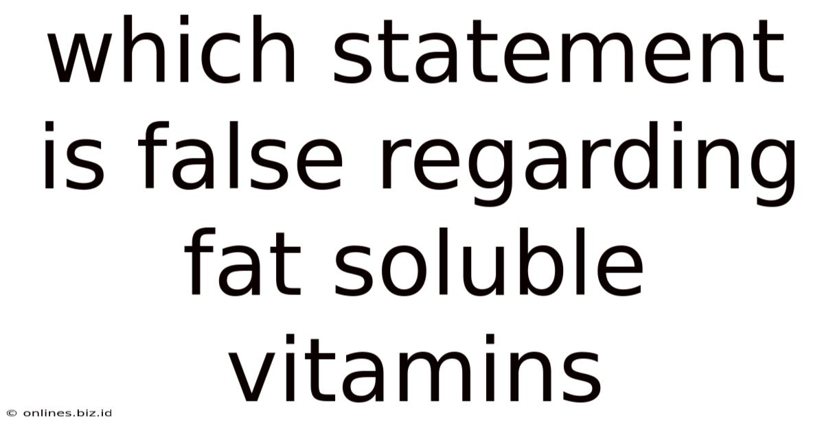 Which Statement Is False Regarding Fat Soluble Vitamins