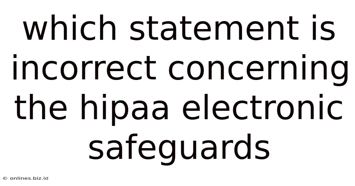 Which Statement Is Incorrect Concerning The Hipaa Electronic Safeguards