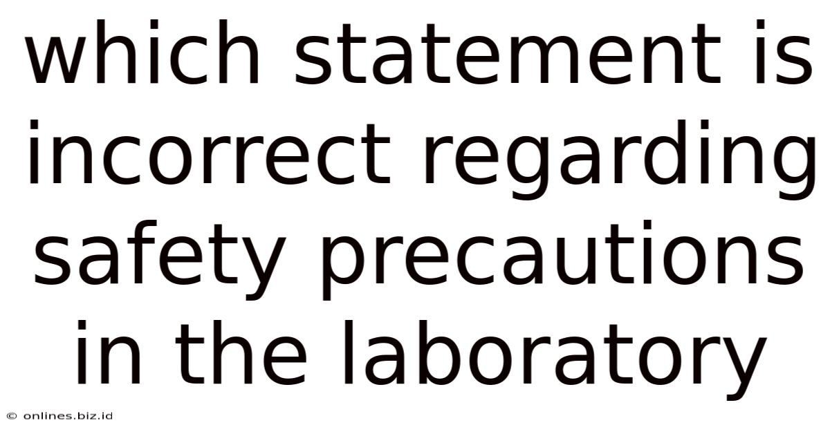 Which Statement Is Incorrect Regarding Safety Precautions In The Laboratory