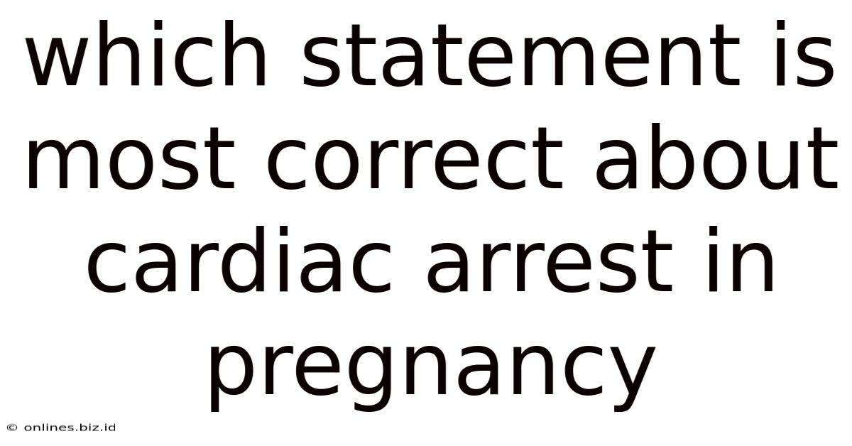 Which Statement Is Most Correct About Cardiac Arrest In Pregnancy
