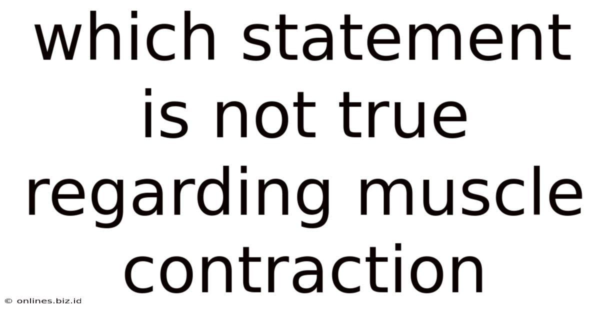 Which Statement Is Not True Regarding Muscle Contraction