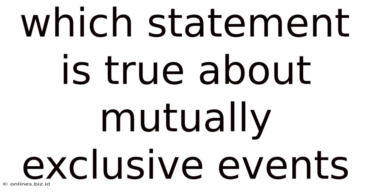 Which Statement Is True About Mutually Exclusive Events