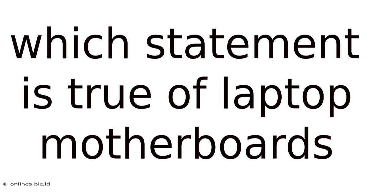 Which Statement Is True Of Laptop Motherboards